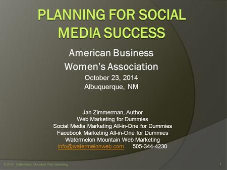 American Business Women’s Association October 23, 2014 Albuquerque, NM © 2014 Watermelon Mountain Web Marketing 1 Jan Zimmerman, Author Web Marketing for.