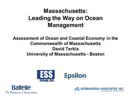 Massachusetts: Leading the Way on Ocean Management Assessment of Ocean and Coastal Economy in the Commonwealth of Massachusetts David Terkla University.