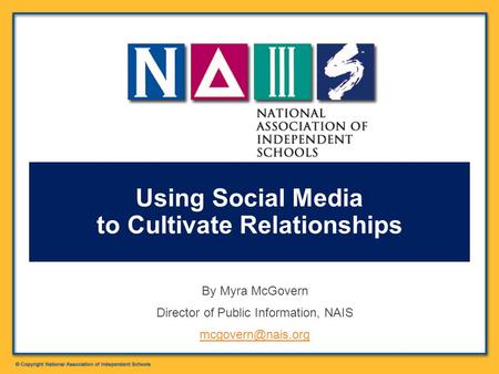 By Myra McGovern Director of Public Information, NAIS Using Social Media to Cultivate Relationships.