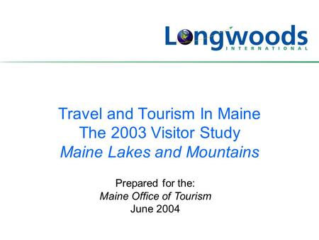 Travel and Tourism In Maine The 2003 Visitor Study Maine Lakes and Mountains Prepared for the: Maine Office of Tourism June 2004.