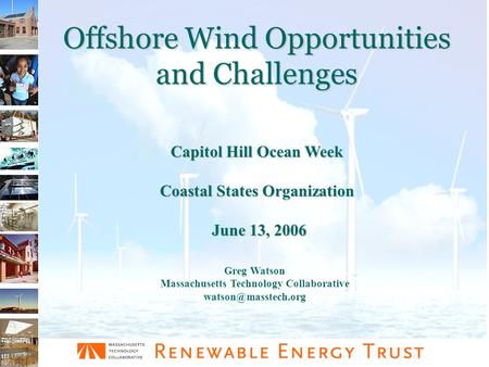 Offshore Wind Opportunities and Challenges Greg Watson Massachusetts Technology Collaborative Capitol Hill Ocean Week Coastal States.