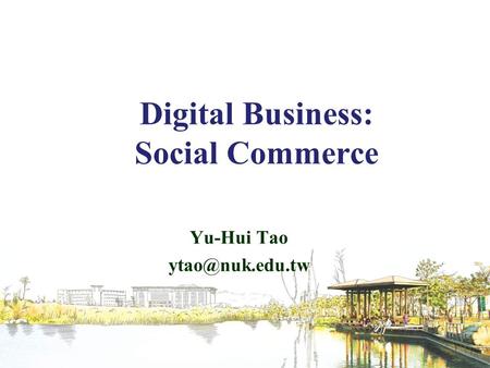 Digital Business: Social Commerce Yu-Hui Tao