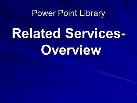 Power Point Library Related Services- Overview. Related Services Put simply, related services are any services that are necessary to help a student benefit.