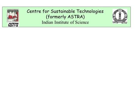 Centre for Sustainable Technologies (formerly ASTRA) Indian Institute of Science.