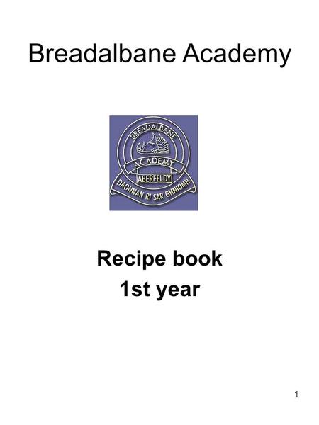 1 Breadalbane Academy Recipe book 1st year. Fritatta Skills : Cracking egg/ mixing /chopping/grilling/frying 1 Egg ¼ onion 50g cheese Method Crack egg.