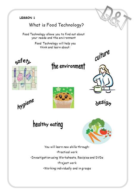 LESSON 1 What is Food Technology? Food Technology allows you to find out about your needs and the environment Food Technology will help you think and learn.