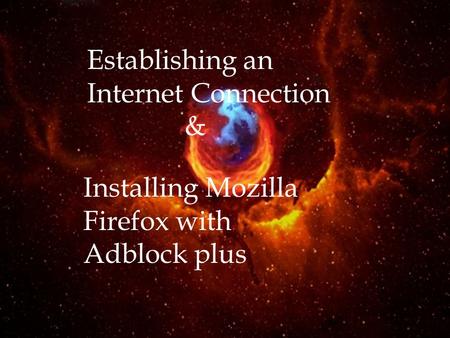 Establishing Internet Connection & Installing Mozilla Firefox with adblocker pro Establishing an Internet Connection & Installing Mozilla Firefox with.