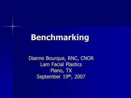 Benchmarking Benchmarking Dianne Bourque, RNC, CNOR Lam Facial Plastics Plano, TX September 19 th, 2007.