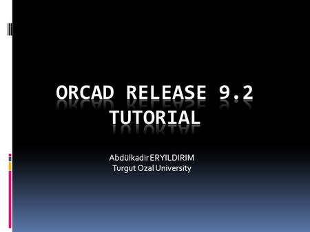 Abdülkadir ERYILDIRIM Turgut Ozal University. The Objectives:  Open and Save New Project File  Create a Circuit Schematic  Get Place, Place Parts i.e.