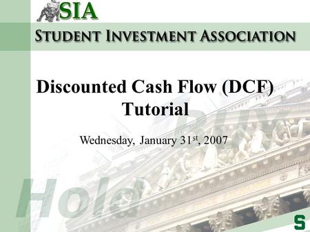 Discounted Cash Flow (DCF) Tutorial Wednesday, January 31 st, 2007.