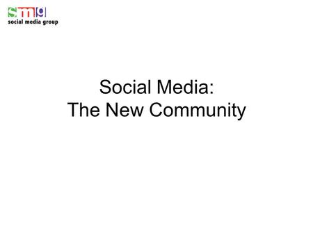 Social Media: The New Community. Everything is changing The term “community” is evolving Media consumption is shifting New opportunities for consumer.
