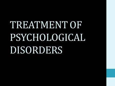 TREATMENT OF PSYCHOLOGICAL DISORDERS. HOW MANY TYPES OF TREATMENTS? 3 major categories: 1) Insight therapies: “talk therapy” 2) Behavior therapies: based.