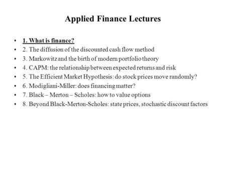 Applied Finance Lectures 1. What is finance? 2. The diffusion of the discounted cash flow method 3. Markowitz and the birth of modern portfolio theory.