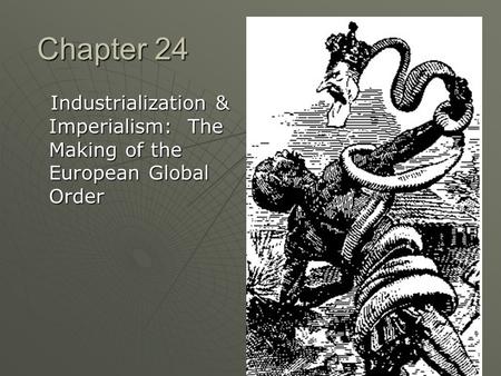 Chapter 24 Industrialization & Imperialism: The Making of the European Global Order Industrialization & Imperialism: The Making of the European Global.
