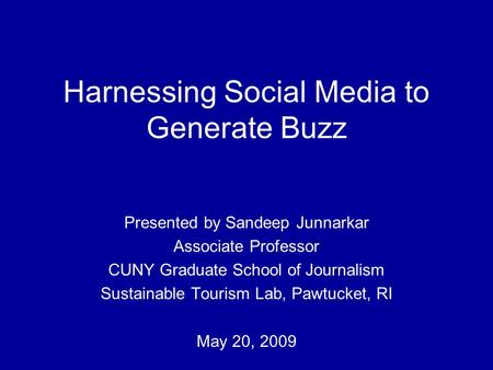 Harnessing Social Media to Generate Buzz Presented by Sandeep Junnarkar Associate Professor CUNY Graduate School of Journalism Sustainable Tourism Lab,
