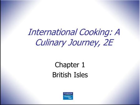 International Cooking: A Culinary Journey, 2E Chapter 1 British Isles.