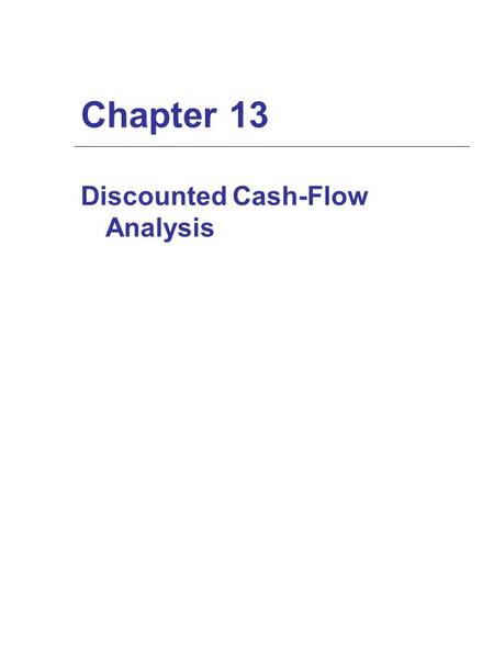 Chapter 13 Discounted Cash-Flow Analysis. Present Value  Present value is the value today of benefits that are expected to accrue in the future  When.