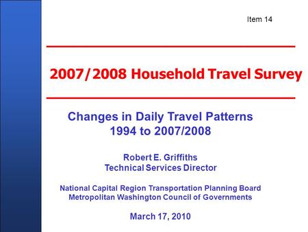 Client Name Here - In Title Master Slide 2007/2008 Household Travel Survey Changes in Daily Travel Patterns 1994 to 2007/2008 Robert E. Griffiths Technical.