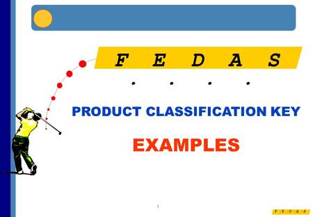 F E D A S.... 1 F E D A S.... PRODUCT CLASSIFICATION KEY EXAMPLES.