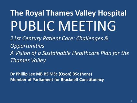 The Royal Thames Valley Hospital PUBLIC MEETING 21st Century Patient Care: Challenges & Opportunities A Vision of a Sustainable Healthcare Plan for the.
