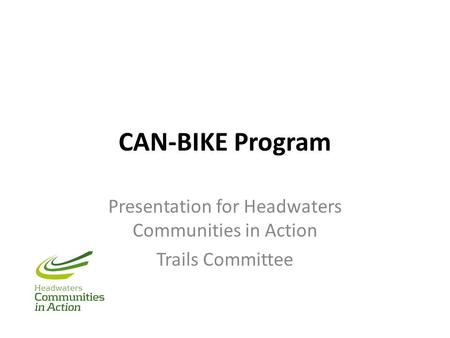 CAN-BIKE Program Presentation for Headwaters Communities in Action Trails Committee.