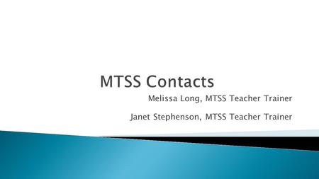 Melissa Long, MTSS Teacher Trainer Janet Stephenson, MTSS Teacher Trainer.