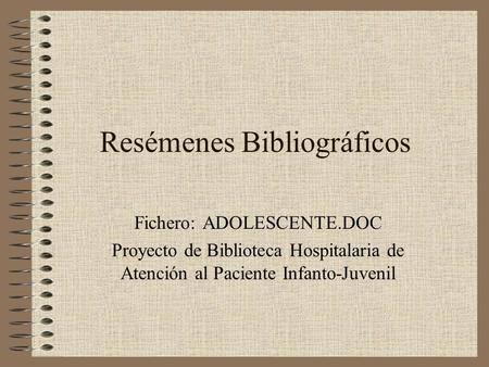 Resémenes Bibliográficos Fichero: ADOLESCENTE.DOC Proyecto de Biblioteca Hospitalaria de Atención al Paciente Infanto-Juvenil.