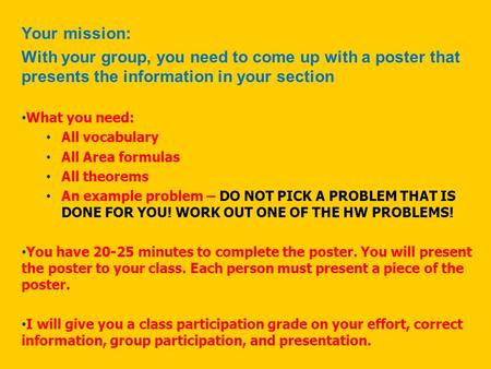 Your mission: With your group, you need to come up with a poster that presents the information in your section What you need: All vocabulary All Area formulas.