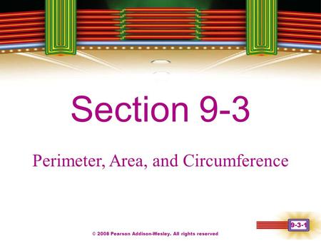 © 2008 Pearson Addison-Wesley. All rights reserved 9-3-1 Chapter 1 Section 9-3 Perimeter, Area, and Circumference.