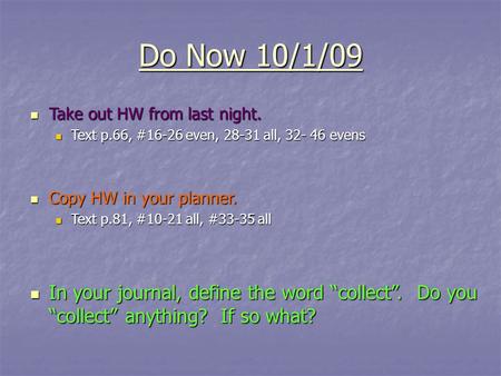 Do Now 10/1/09 Take out HW from last night. Take out HW from last night. Text p.66, #16-26 even, 28-31 all, 32- 46 evens Text p.66, #16-26 even, 28-31.