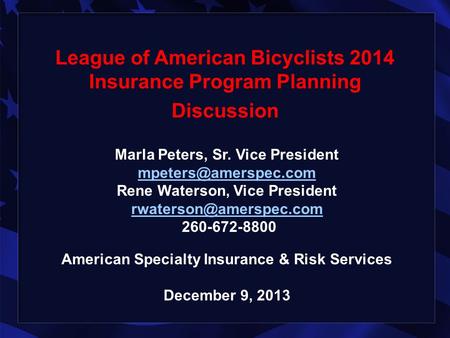 League of American Bicyclists 2014 Insurance Program Planning Discussion Marla Peters, Sr. Vice President Rene Waterson, Vice President.