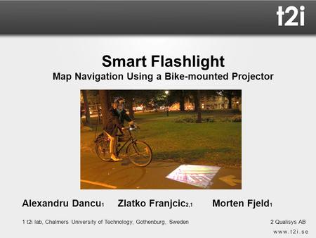 Alexandru Dancu 1 Zlatko Franjcic 2,1 Morten Fjeld 1 1 t2i lab, Chalmers University of Technology, Gothenburg, Sweden2 Qualisys AB Smart Flashlight Map.
