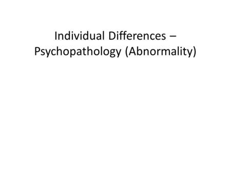 Individual Differences – Psychopathology (Abnormality)