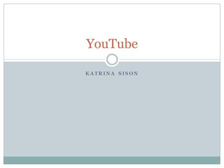 KATRINA SISON YouTube. What is it? Website that is made up of videos uploaded by people all over the world Allows for Mass sharing and collaboration.