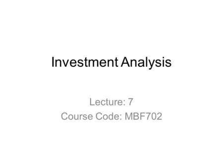 Investment Analysis Lecture: 7 Course Code: MBF702.