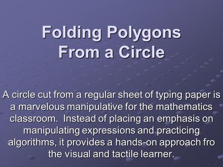 Folding Polygons From a Circle A circle cut from a regular sheet of typing paper is a marvelous manipulative for the mathematics classroom. Instead of.