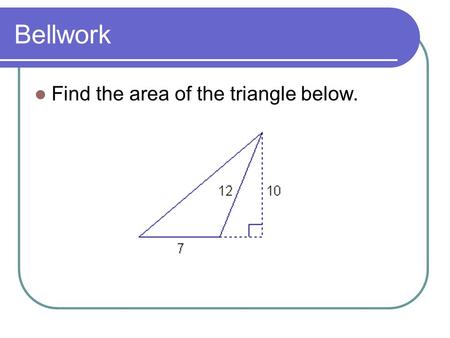 Bellwork Find the area of the triangle below.. 11.3 Area of Trapezoids Students will be able to find the area of trapezoids given information regarding.