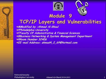 Network Security Philadelphia UniversityAhmad Al-Ghoul 2010-20111 Module 9 TCP/IP Layers and Vulnerabilities  MModified by :Ahmad Al Ghoul  PPhiladelphia.