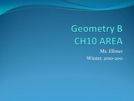 Ms. Ellmer Winter, 2010-2011. 10-1: Areas of Parallelograms & Triangles Background: Once you know what a dimension does for you, you can take two dimensions.