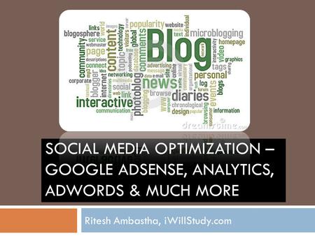 SOCIAL MEDIA OPTIMIZATION – GOOGLE ADSENSE, ANALYTICS, ADWORDS & MUCH MORE Ritesh Ambastha, iWillStudy.com.