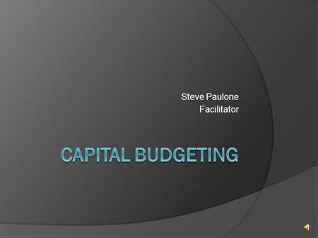 Steve Paulone Facilitator Sources of capital  Two basic sources – stocks (equity – both common and preferred) and debt (loans or bonds)  Capital buys.