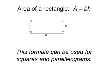 Area of a rectangle: A = bh This formula can be used for squares and parallelograms. b h.
