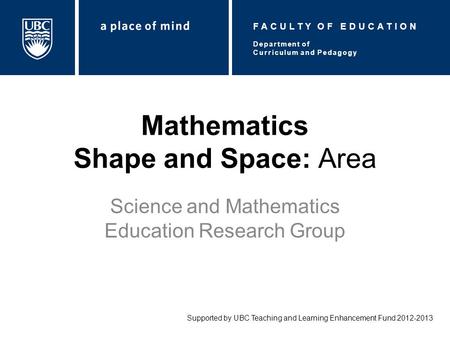 Mathematics Shape and Space: Area Science and Mathematics Education Research Group Supported by UBC Teaching and Learning Enhancement Fund 2012-2013 Department.