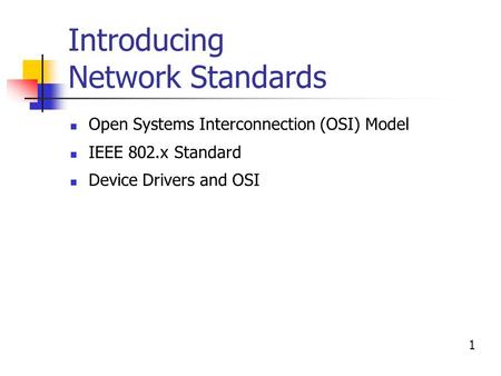 Introducing Network Standards Open Systems Interconnection (OSI) Model IEEE 802.x Standard Device Drivers and OSI 1.