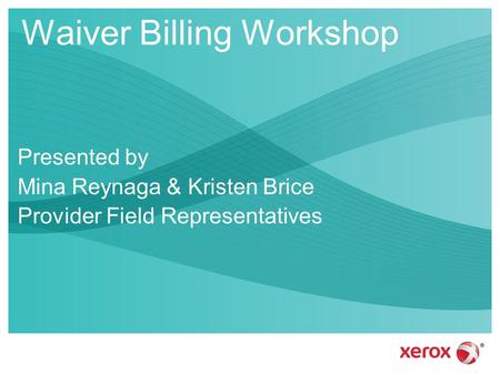 Waiver Billing Workshop Presented by Mina Reynaga & Kristen Brice Provider Field Representatives.