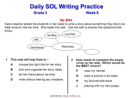 Grade 3Week 8 Daily SOL Writing Practice provided by Simply Achieve, Inc. My Bike Kate’s teacher asked the students in her class to write a story about.