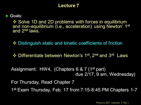 Physics 207: Lecture 7, Pg 1 Lecture 7 l Goals:  Solve 1D and 2D problems with forces in equilibrium and non-equilibrium (i.e., acceleration) using Newton’