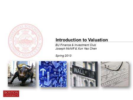 BU Finance & Investment Club Joseph McNiff & Xun Yao Chen Spring 2013 Introduction to Valuation.