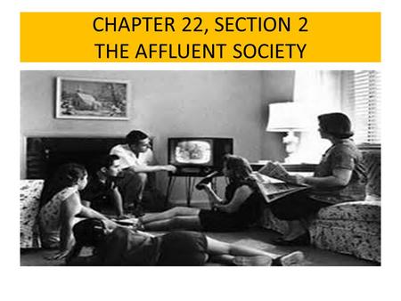 CHAPTER 22, SECTION 2 THE AFFLUENT SOCIETY. DID YOU KNOW! DURING THE 1950’S SUBURBAN NEIGHBORHOODS WERE USUALLY FILLED WITH PEOPLE WHO WERE ALIKE. THIS.