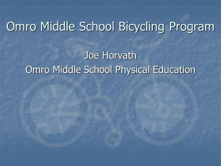 Omro Middle School Bicycling Program Joe Horvath Omro Middle School Physical Education.